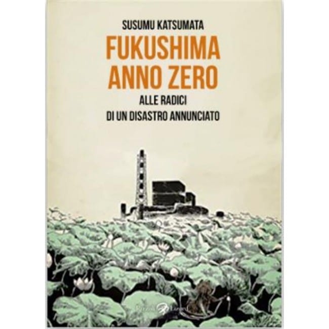 FUKUSHIMA ANNO ZERO ALLE RADICI DI UN DISASTRO ANNUNCIATO